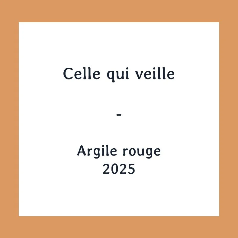 Une image avec un fond beige clair, contenant un carré blanc au centre avec du texte en français qui dit : "Celle qui veille - Argile rouge 2025."
