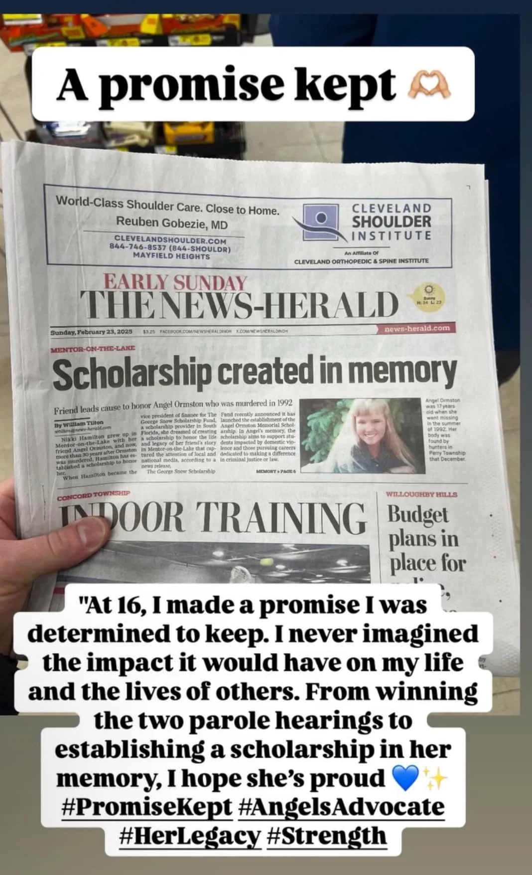 A person holding a newspaper with a headline about a scholarship created in memory of Angel Ormston. The newspaper is titled 'The News-Herald' and features a photo of Angel Ormston, a smiling young woman. Overlaid text mentions a promise made at age 16 to keep, reflecting on the impact of that promise.