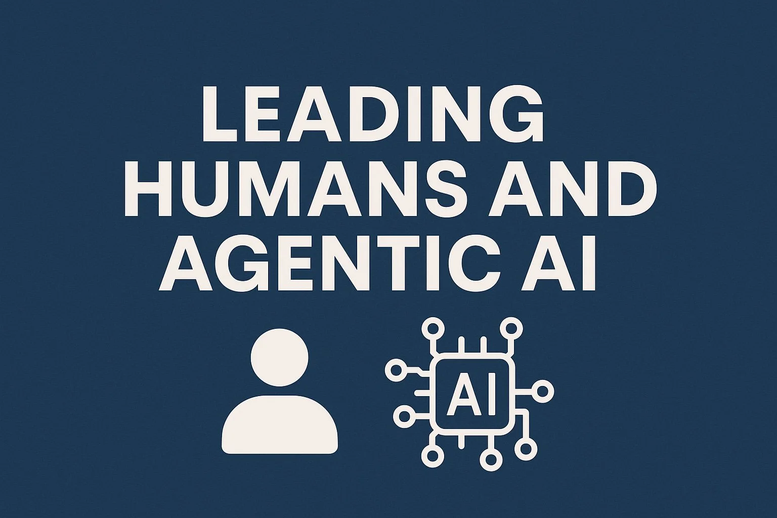 Leading the Hybrid Workforce: How to Manage Humans and Agentic AI