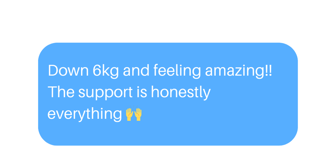 A blue text message bubble with white text that reads: "Down 6kg and feeling amazing!! The support is honestly everything" with two yellow raised hands emojis.