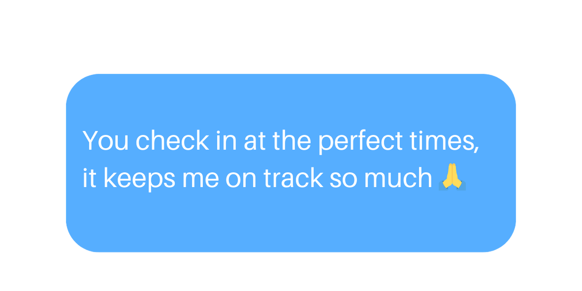 Text message bubble with the message: 'You check in at the perfect times, it keeps me on track so much' and a praying hands emoji.