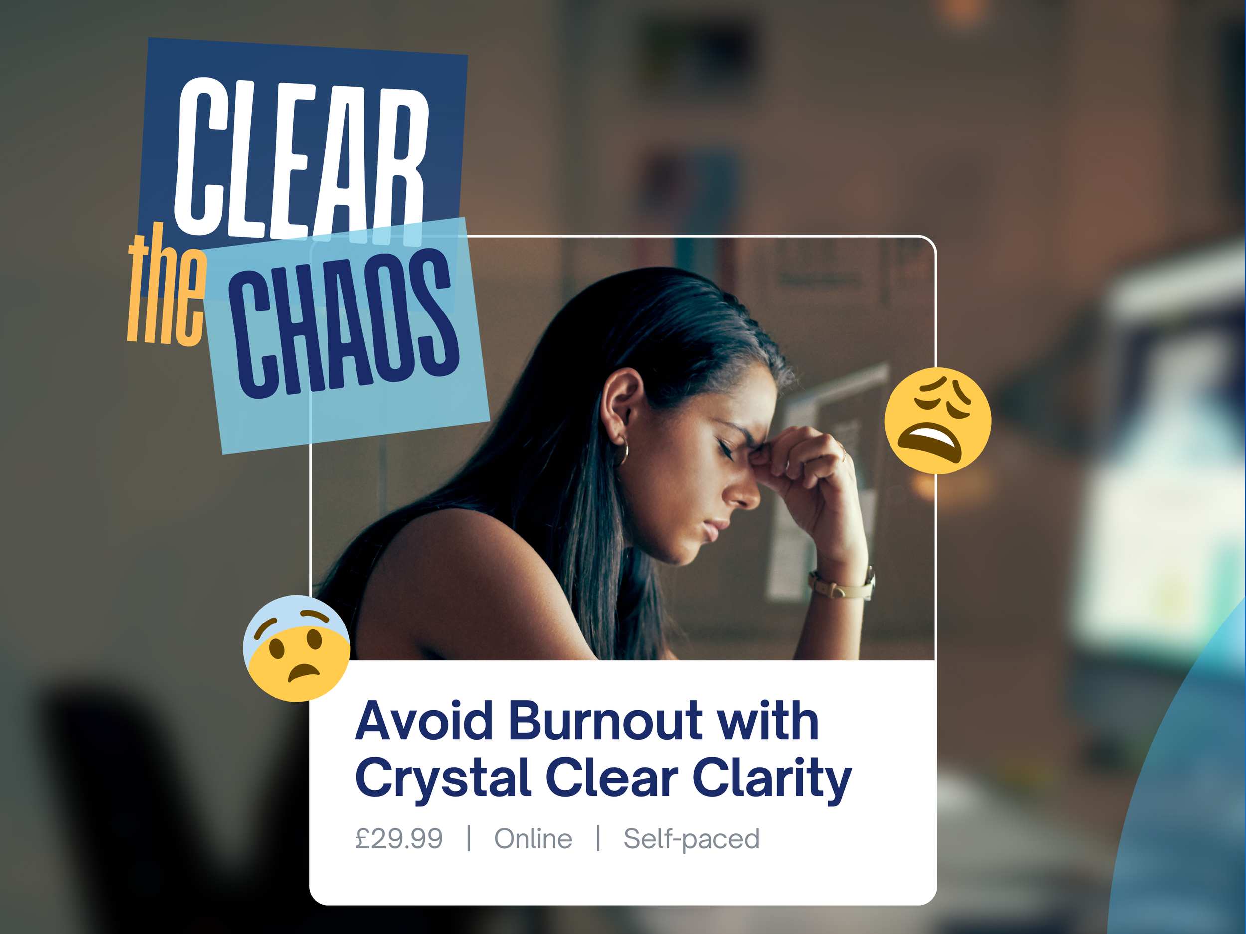 A woman with long dark hair sitting at a desk, holding her head with her hand, appearing stressed or fatigued. The image is overlaid with the text 'Clear the Chaos' and 'Avoid Burnout with Crystal Clear Clarity,' along with icons of sad, distressed face emojis. The background is blurred.