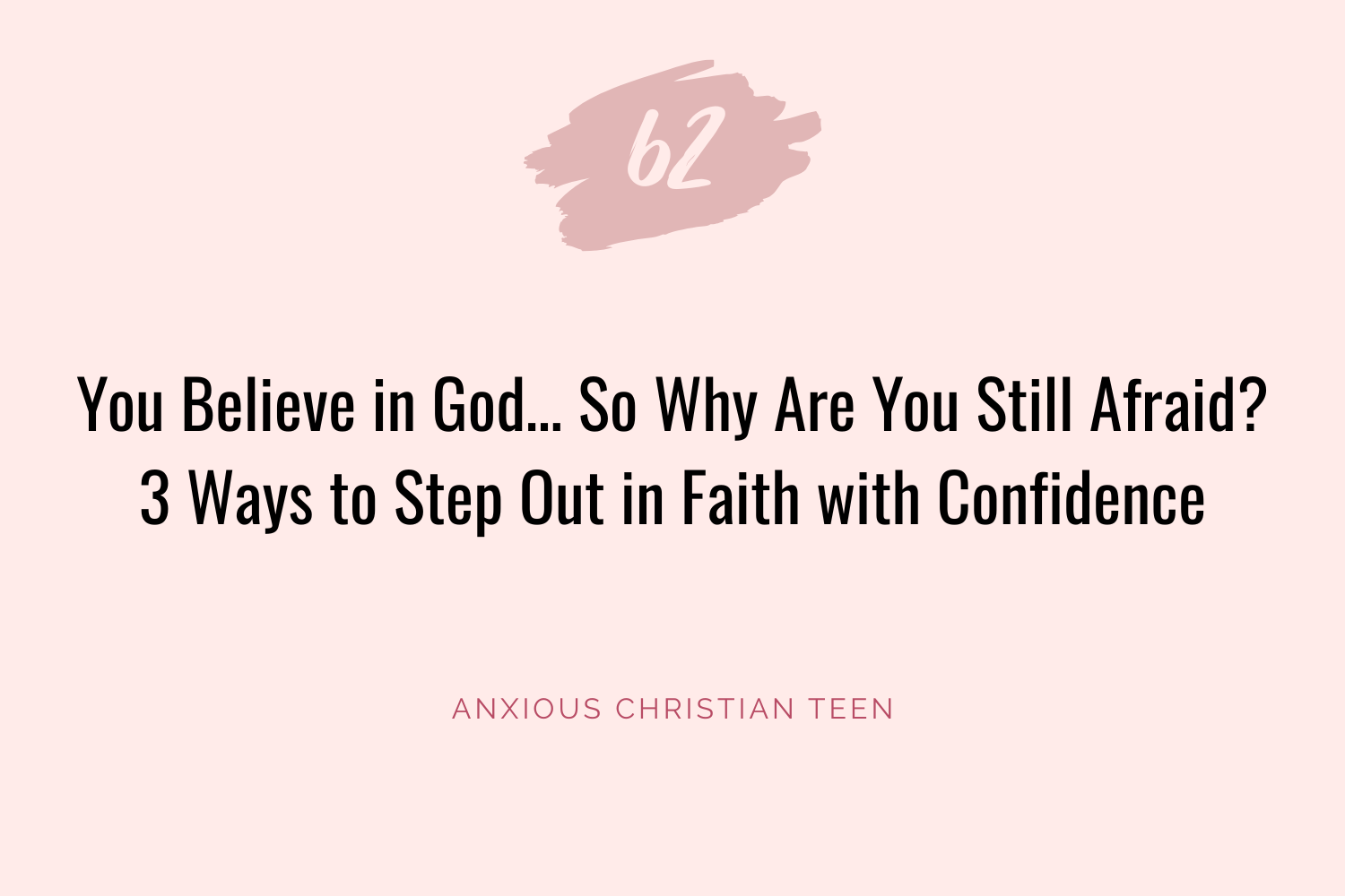 You Believe in God… So Why Are You Still Afraid? 3 Ways to Step Out in Faith with Confidence