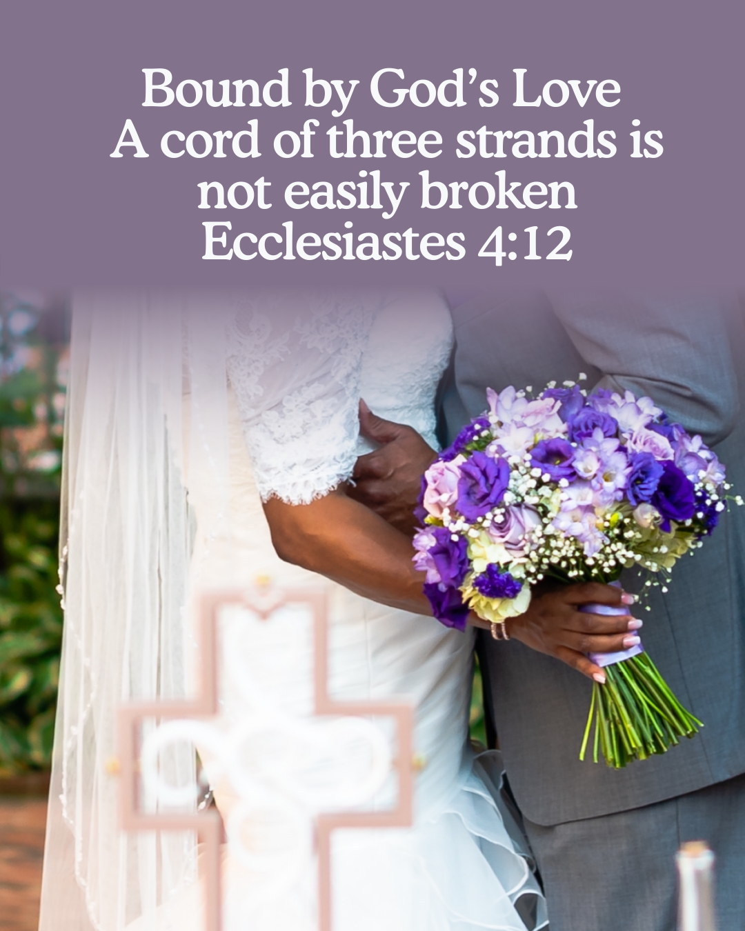 A couple holding a bouquet of purple and white flowers at a wedding, with a cross in the foreground and a verse from Ecclesiastes 4:12 overlayed at the top.