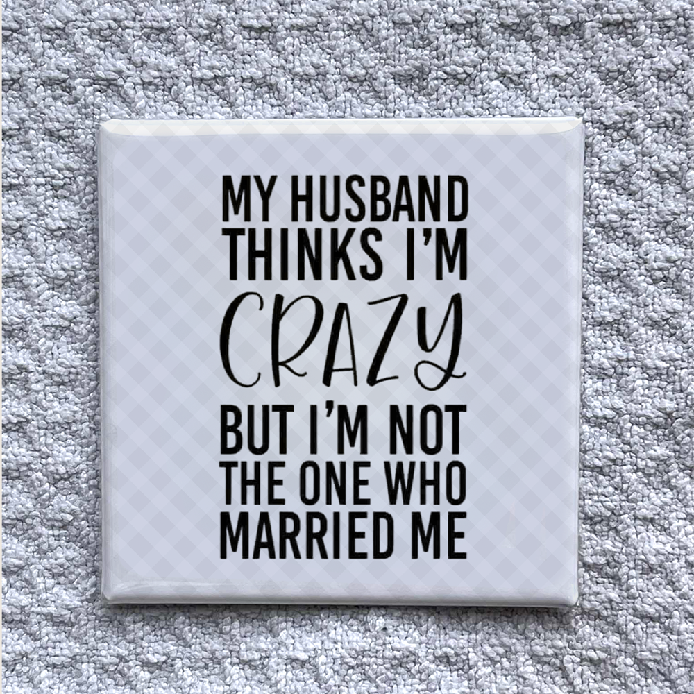 My Husband thinks im crazy.png