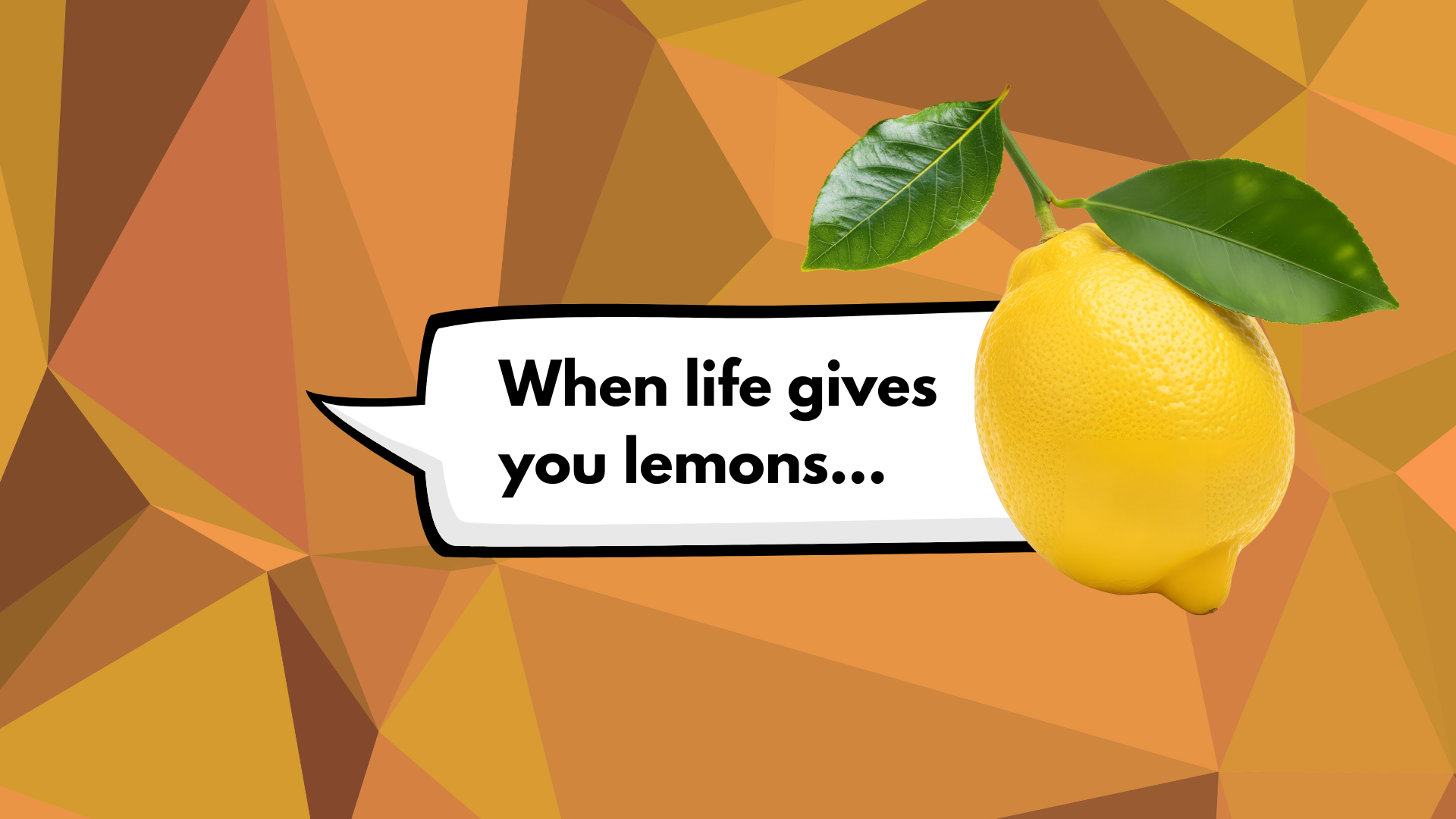 A graphic featuring a lemon with green leaves on a geometric orange background. A speech bubble contains the text 'When life gives you lemons...'.