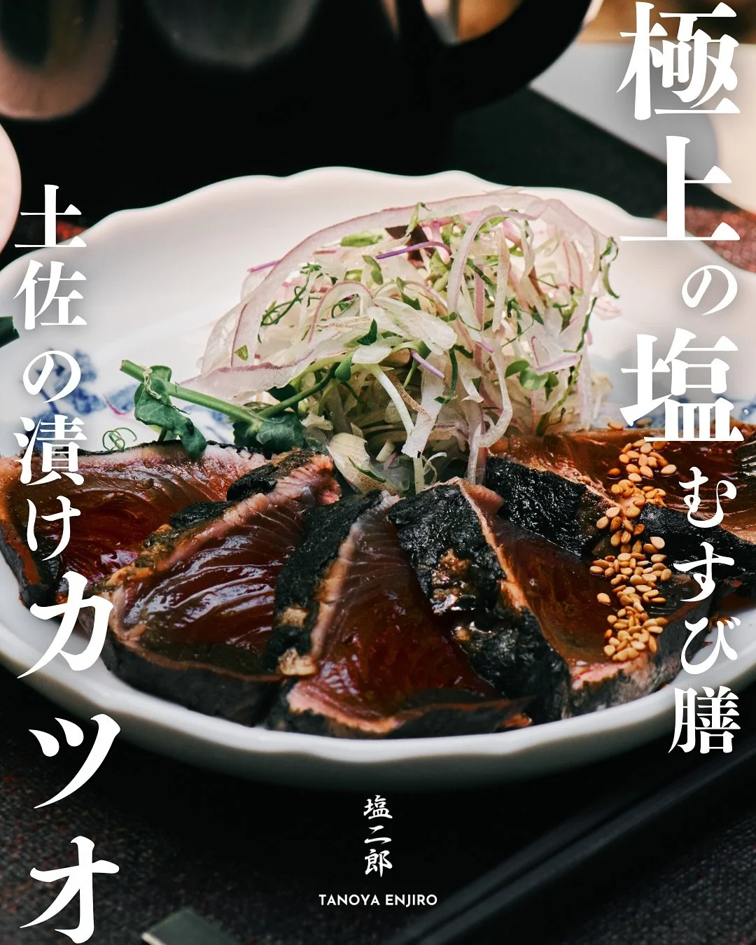 「 塩とメシ 塩二郎 」 
&mdash; Supported by おたべごろ &mdash;

【極上の塩むすび膳〜土佐の漬けカツオ〜】
￥1,990（税込）

高知名物・カツオの藁焼きたたきを、
旨みあふれる特製漬けだれにくぐらせた贅沢な一皿。
藁焼きならではの香ばしさと、しっとりとした食感、
そしてまろやかな漬けだれが重なり合い、
高知らしい深い味わいを生み出します。

炊き立ての白ごはんをふんわり握った塩むすびには、
完全天日塩の匠・田野屋塩二郎 @tanoyaenjiro が
手がけ