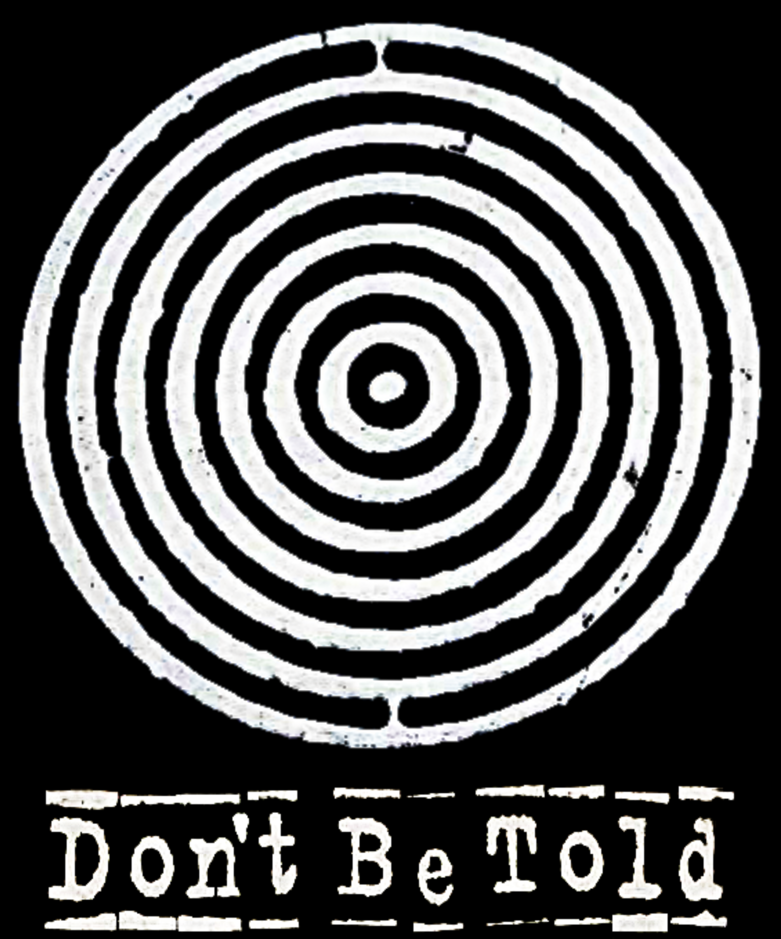 A black and white graphic with concentric circles and the phrase "Don't Be Told." in distressed white text at the bottom.