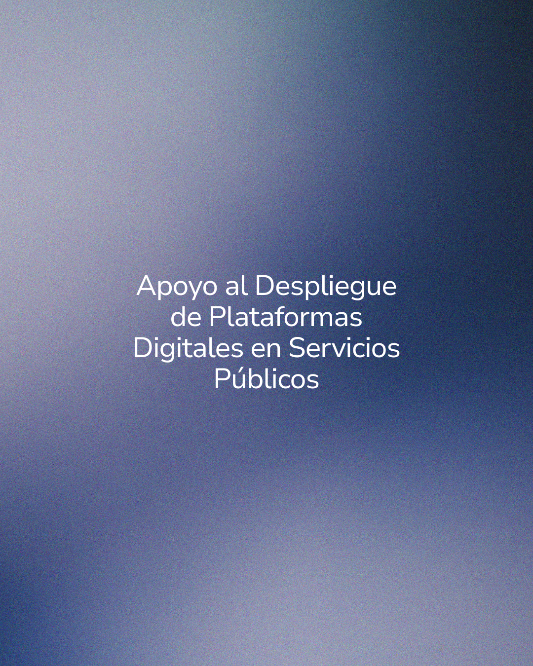 Cover slide with a blue gradient background and white text that says, 'Apoyo al Despliegue de Plataformas Digitales en Servicios Públicos'
