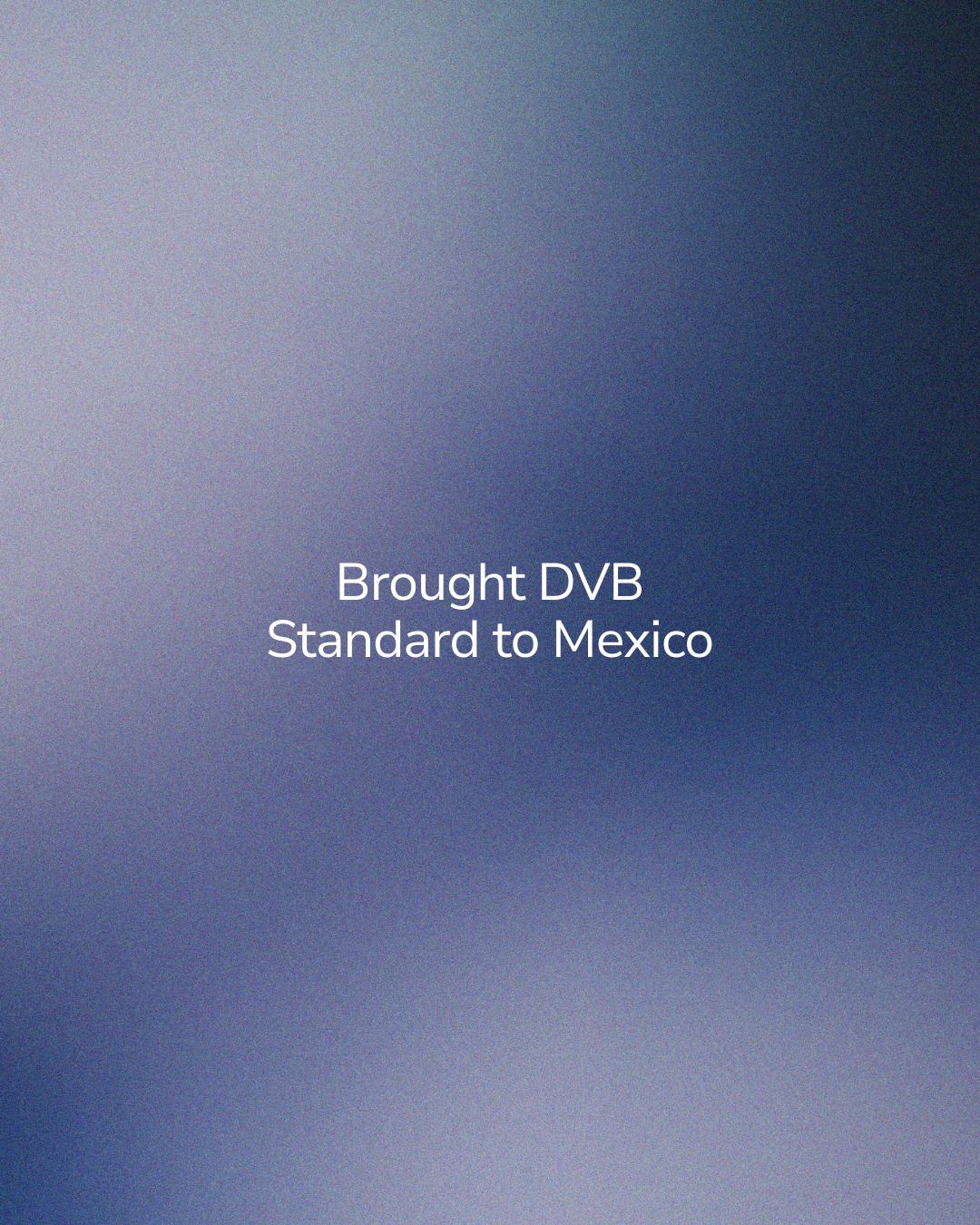 A screen displaying the message: 'Brought DVB Standard to Mexico' against a blue gradient background.