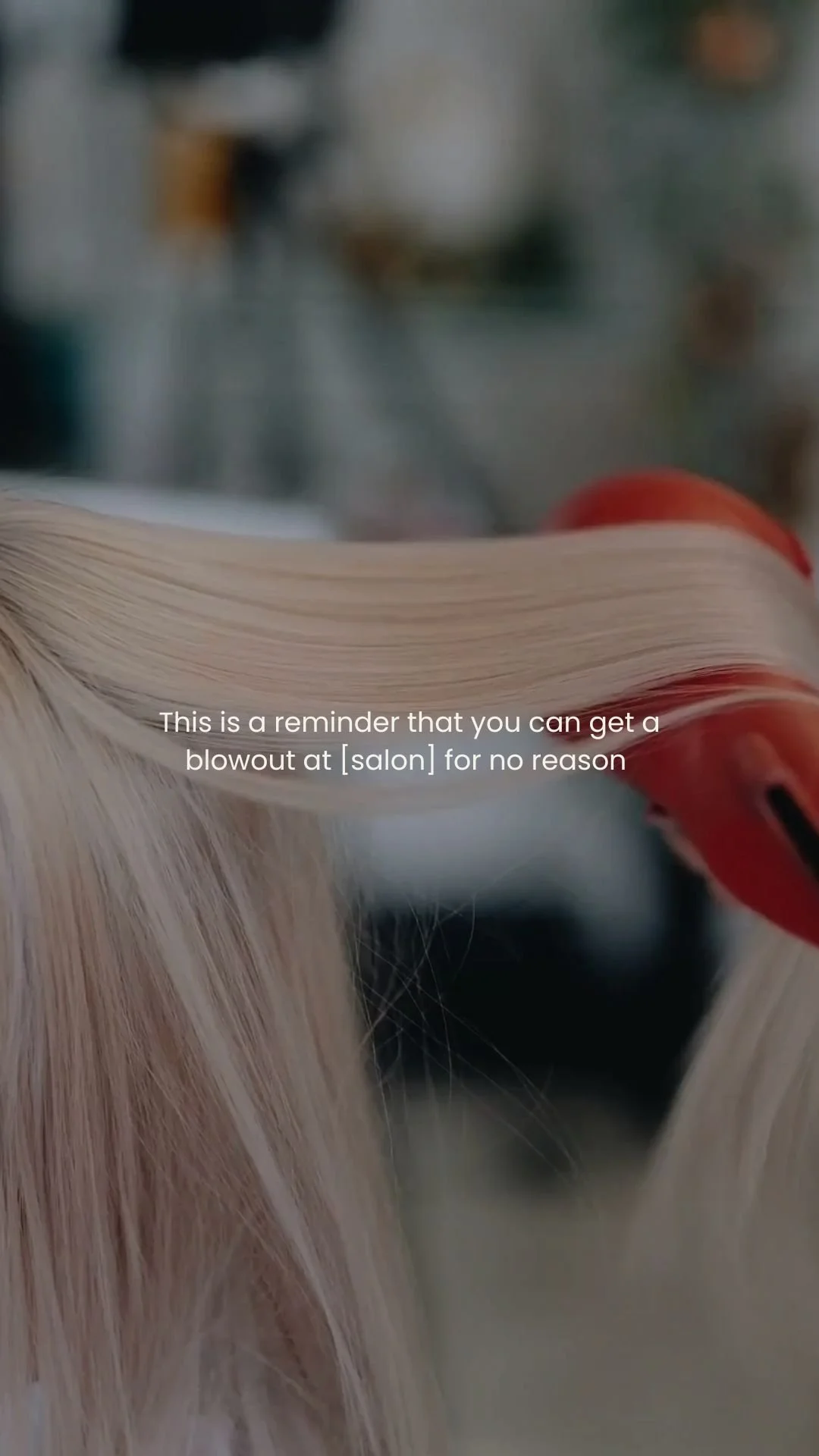 This is a reminder that you can get a blowout at [salon] for no reason 