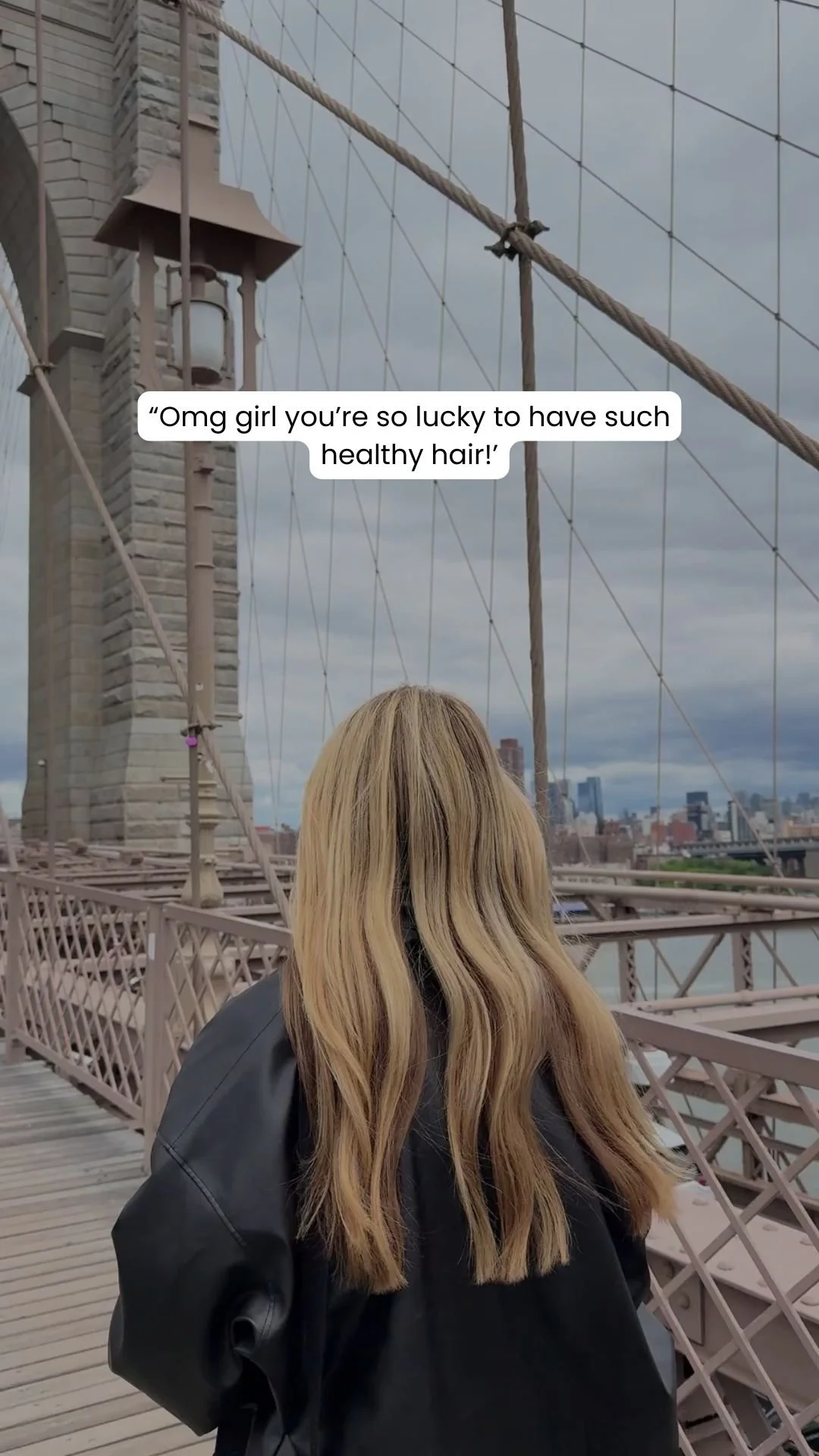 “Omg girl you’re so lucky to have such healthy hair!’