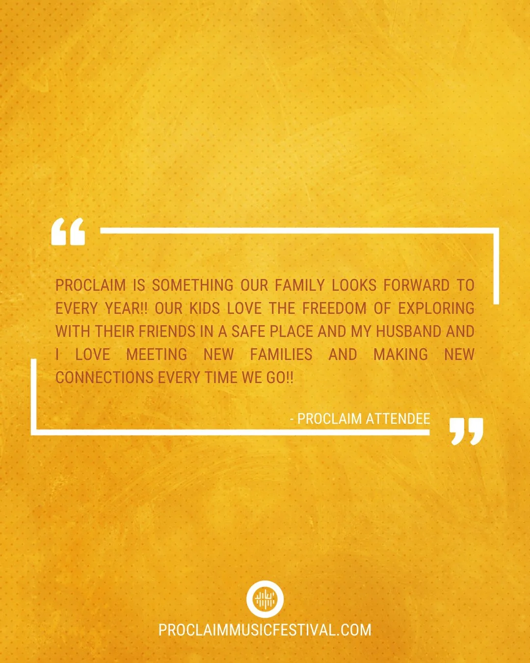 "Proclaim is something our family looks forward to every year!! Our kids love the freedom of exploring with their friends in a safe place and my husband and I love meeting new families and making new connections every time we go!!" - Procla
