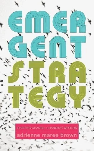 Book cover titled 'Emergent Strategy' with the subtitle 'Shaping Change, Changing Worlds' by Adrienne Maree Brown, featuring a white background with black and yellow birds flying around.