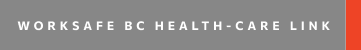 Grey button with a red stripe reading 'WORKSAFE BC HEALTH-CARE LINK'