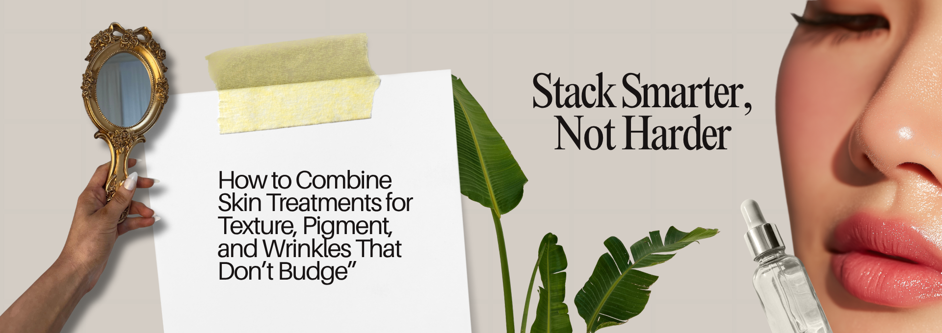 Stack Smarter, Not Harder: How to Combine Skin Treatments for Stubborn Texture, Pigment, and Wrinkles
