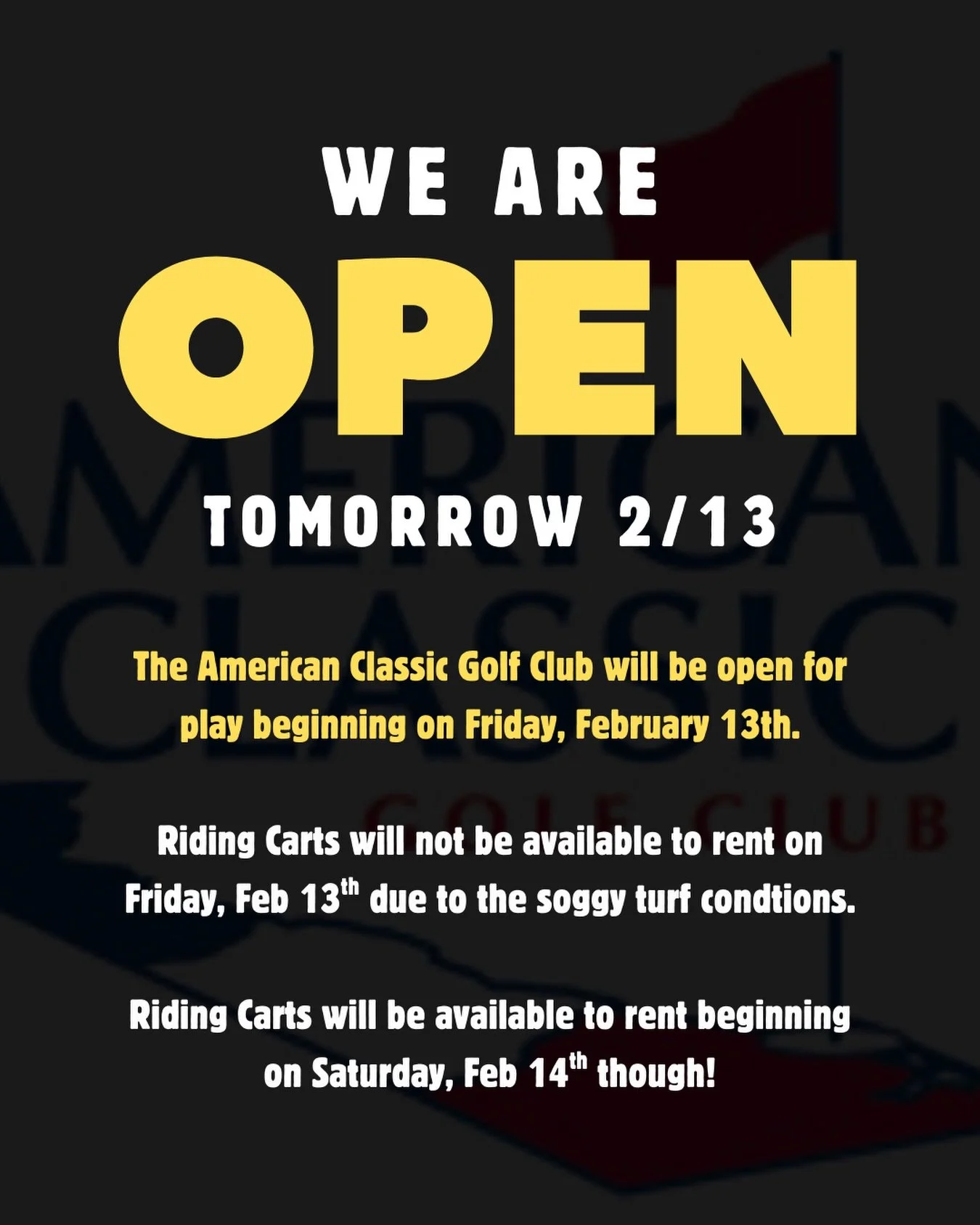 FINALLY!!!!&hellip;. ACGC will be open for play beginning tomorrow (February 13th) ⛳️

&bull; On Friday, we will be open for play, but riding carts will not be available due to the heavy saturation of the turf.

&bull; Riding carts should be availabl