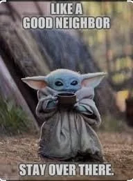 Grogu (like a good neighbor stay over there)