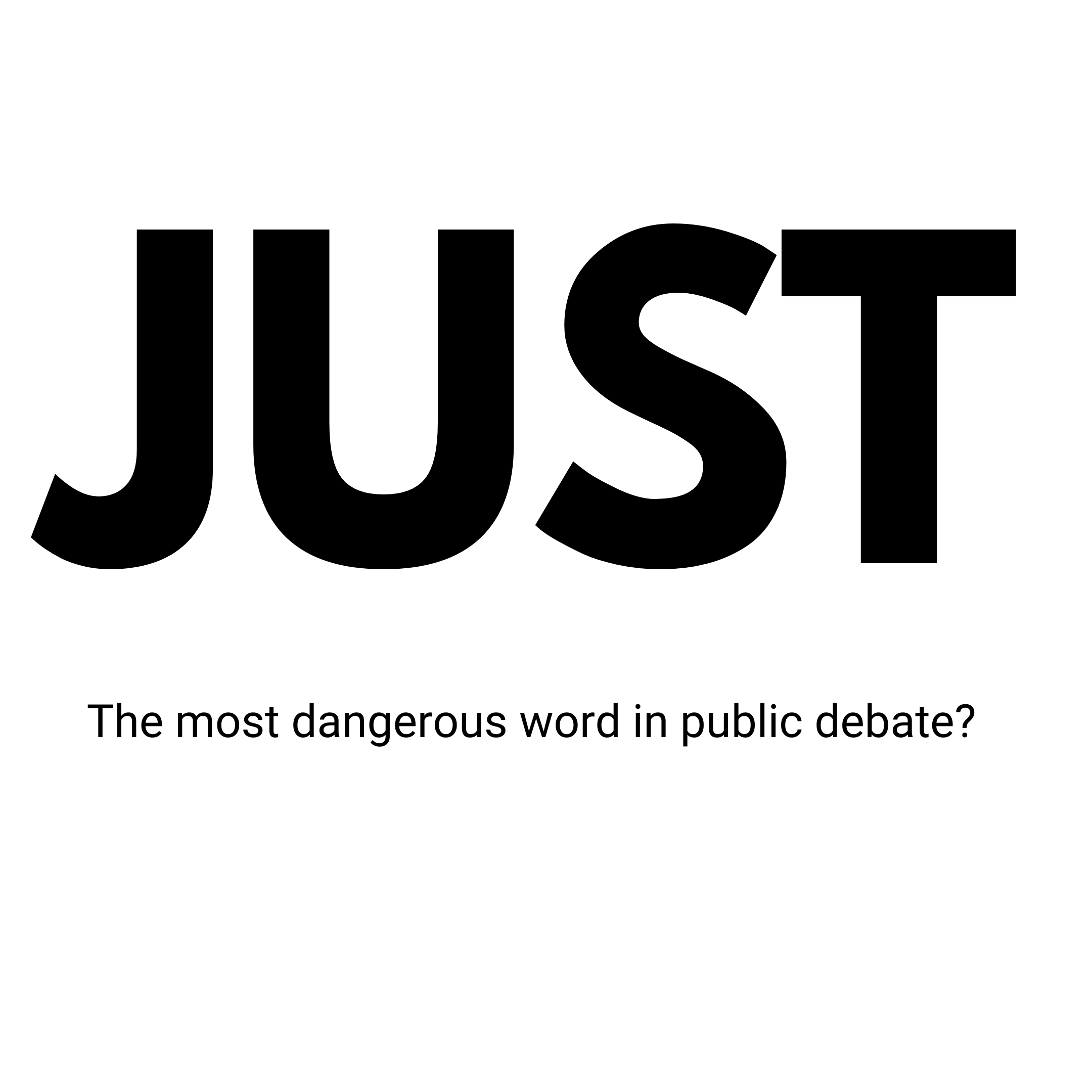 Frankly: Beware anyone who starts a sentence with "just..."