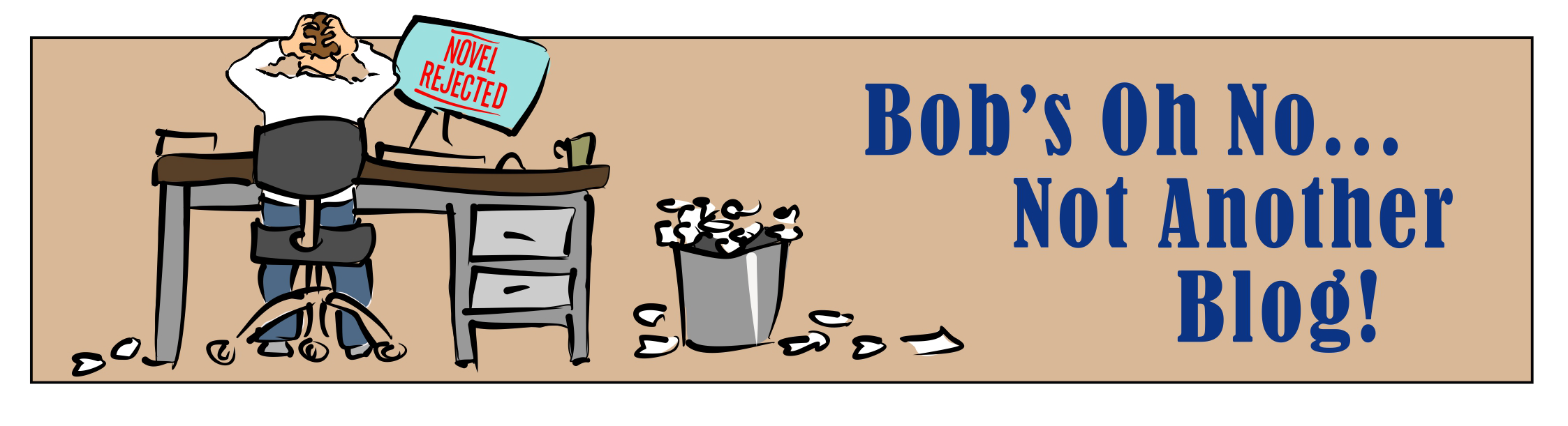 Cartoon of a frustrated person at a desk with a computer showing 'Novel Rejected' and text 'Bob's Oh No... Not Another Blog!' on the right.
