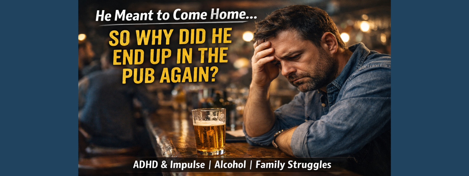 He Meant to Come Home… So Why Did He End Up in the Pub Again?
