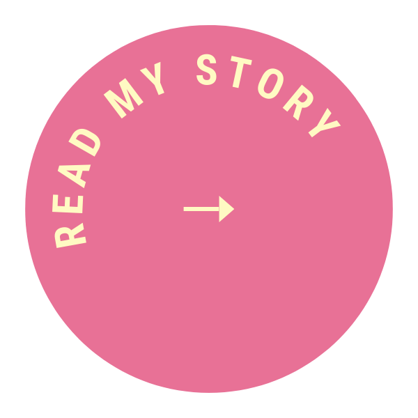 Pink circle with light yellow text that reads "READ MY STORY" and an arrow pointing to the right.