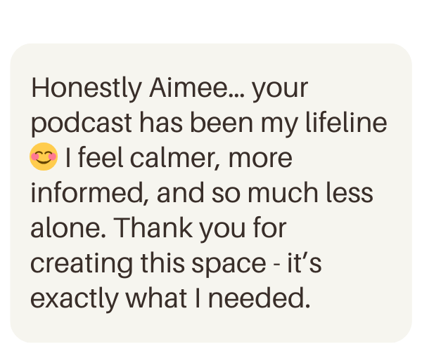 A text message or review expressing gratitude to Aimee for her podcast, stating it has been their lifeline and has helped them feel calmer, more informed, and less alone.