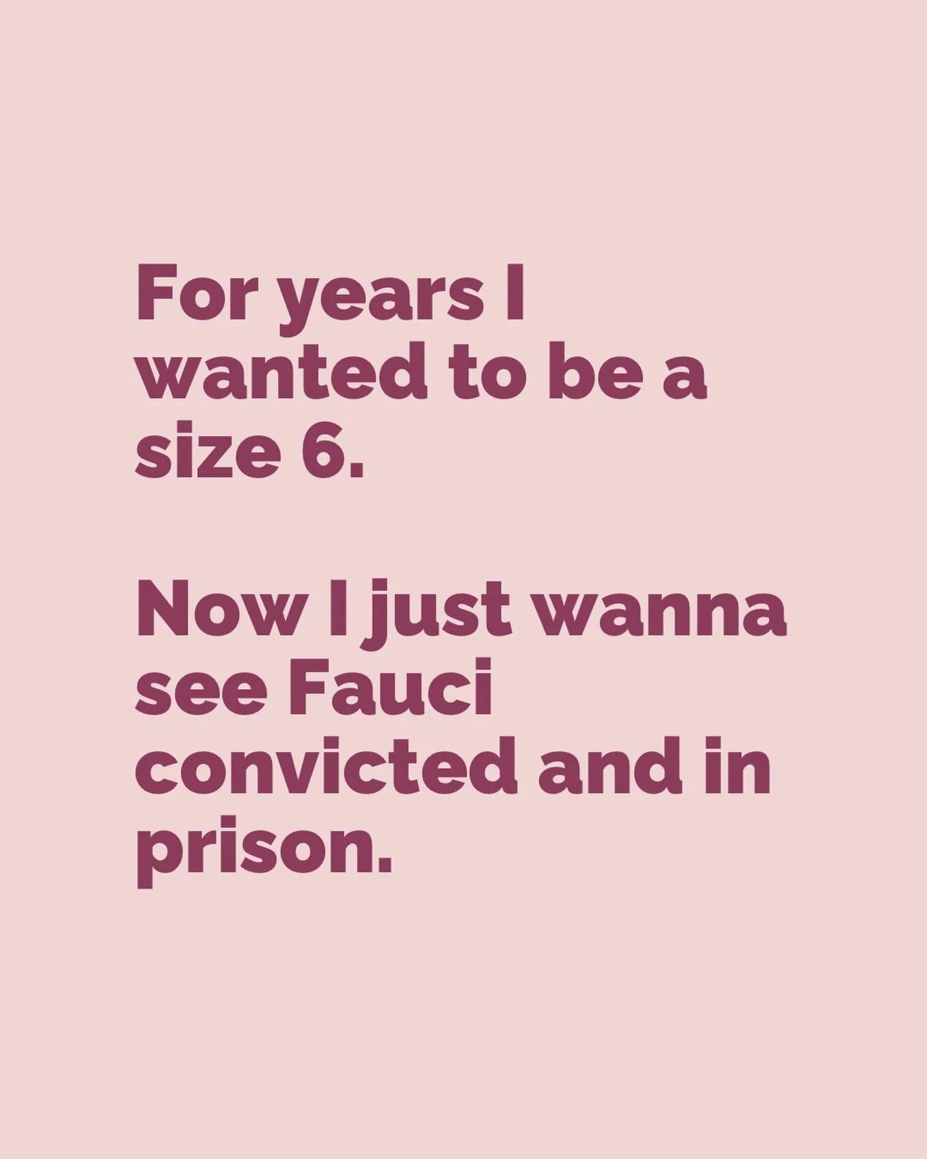 I&rsquo;m 5&rsquo;11&rdquo;. Size 6 is a crazy dream anyway.  But I sure hope to see the day when this little man is held accountable for his actions. 

#fauci #justiceforall #neveragain #antivax