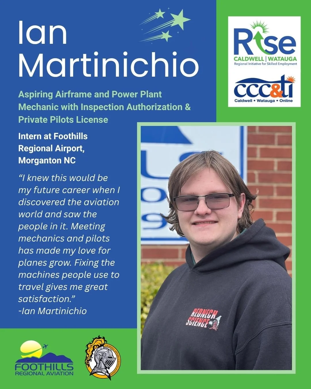 Celebrating the Month of RISE 🌟

Today we proudly recognize our Aircraft Mechanic Intern, Ian Martinichio, a senior at Caldwell Applied Science Academy and proud member of the 2026 Spring Cohort!

Through his internship at Foothills Regional Airport