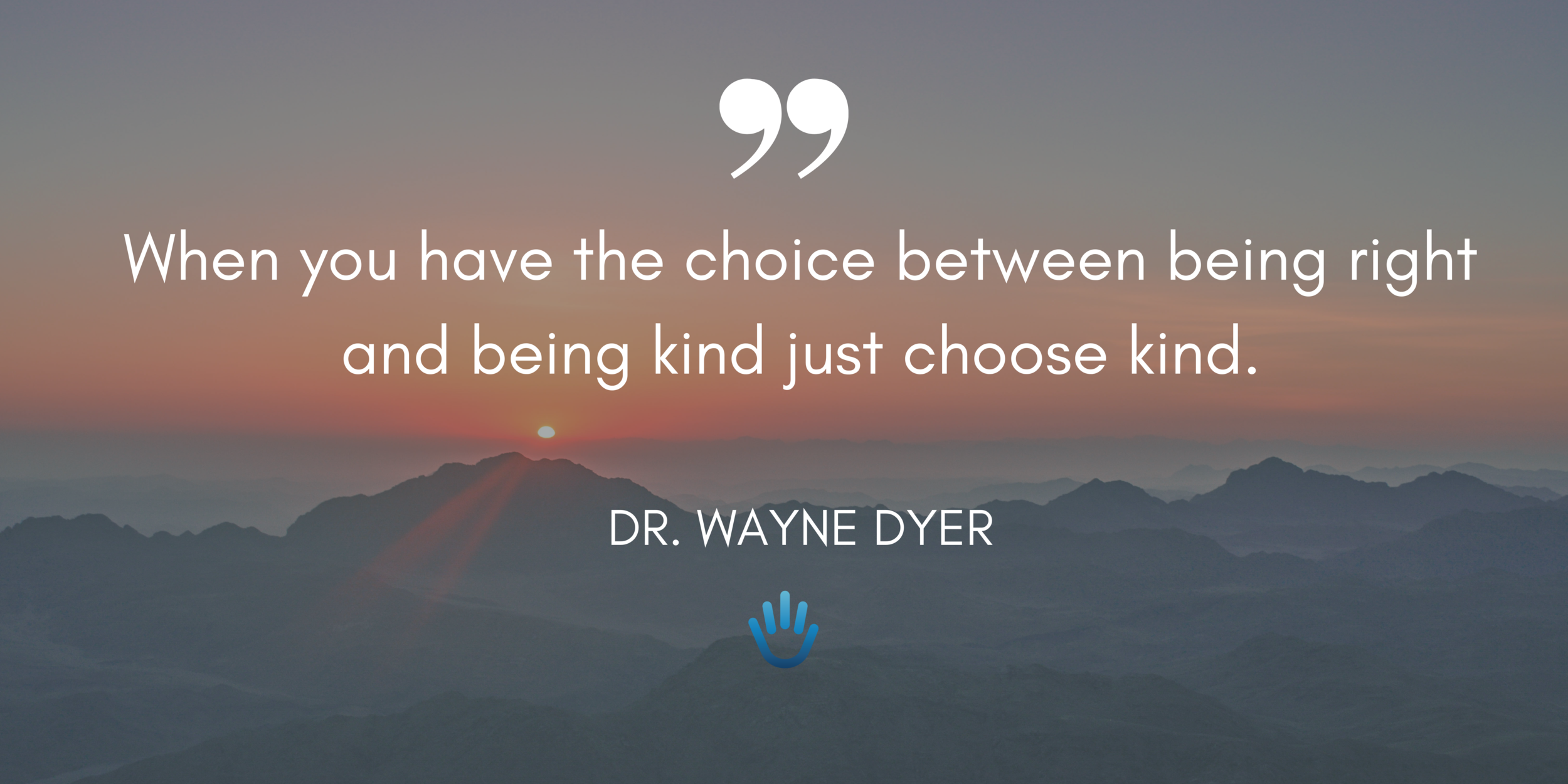 Choose being kind over being right quote by Dr. Wayne Dyer