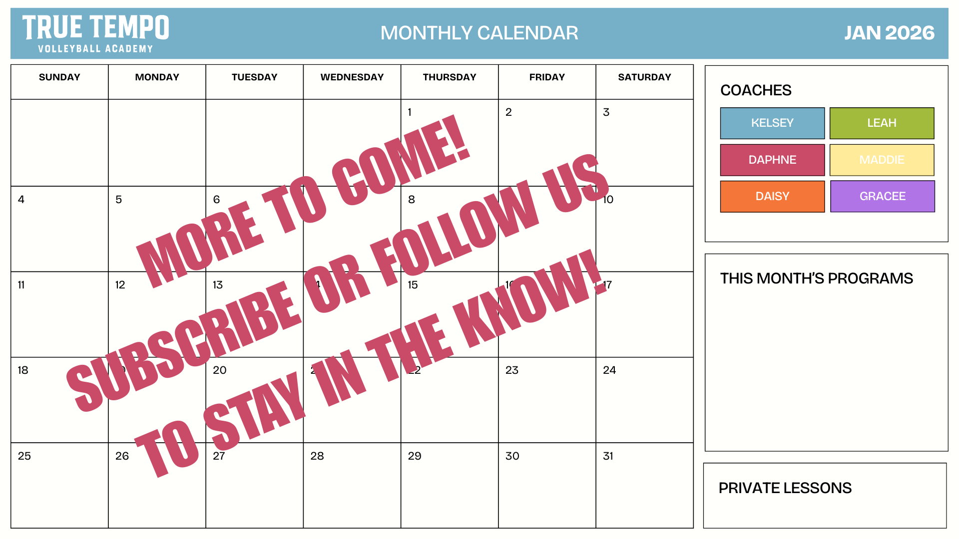 January 2026 calendar for True Tempo Volleyball Academy with a diagonal overlay text saying 'More to come! Subscribe or follow us to stay in the know!'. The top right corner has labels for coaches, program details, and private lessons. The coaches section uses colored labels for Kelsey, Leah, Daphne, Maddie, Daisy, and Gracee. The rest of the calendar is empty.