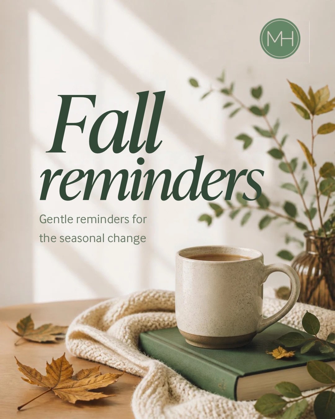 Gentle Fall Reminders: 

🍁 Letting go of what no longer needs to come with you into this next season. 
🌾 Slow Down to a pace that feels right for you. 
🧡 Be Present with yourself and grounded in small moments. 
🌻Trust the process that just like s