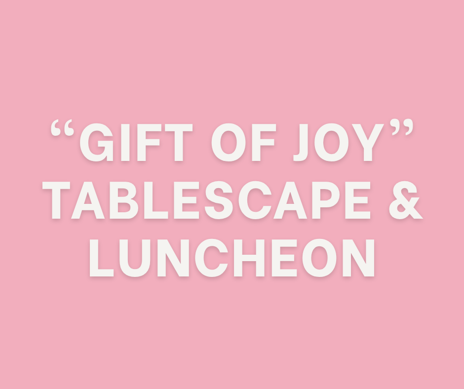 Gift of Joy Tablescape and Ladies Luncheon