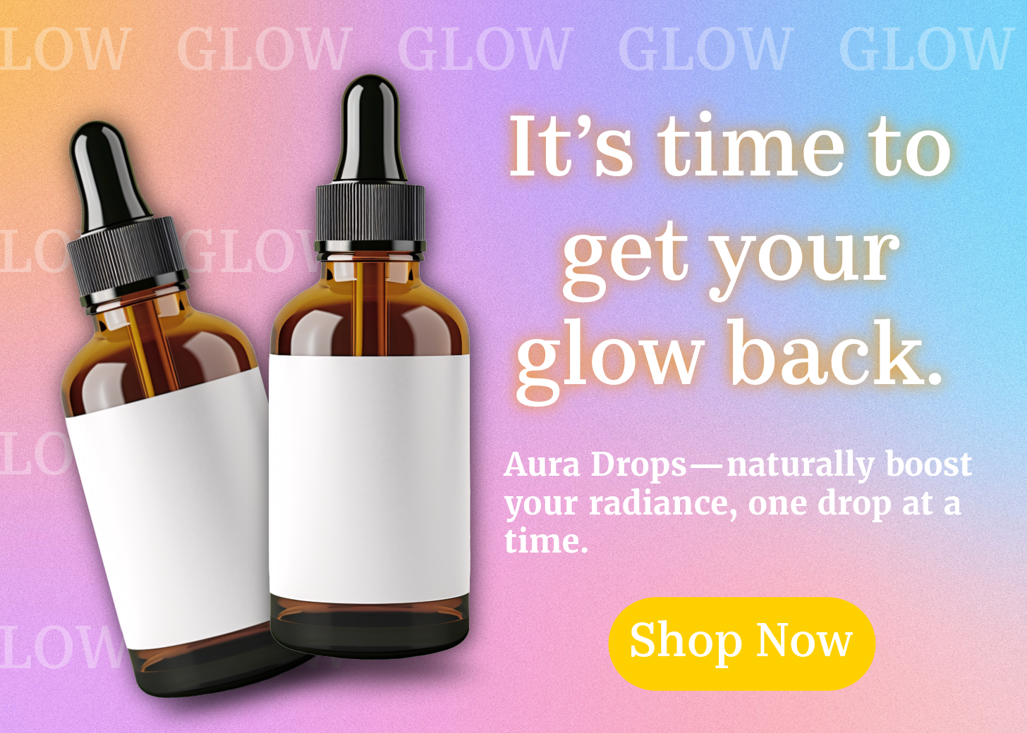 Two amber glass dropper bottles with black caps and blank white labels, set against a pastel gradient background with the repeated word 'GLOW'. Overlaid text says, 'It’s time to get your glow back.' and details about Aura Drops. A yellow button with white text says, 'Shop Now.'