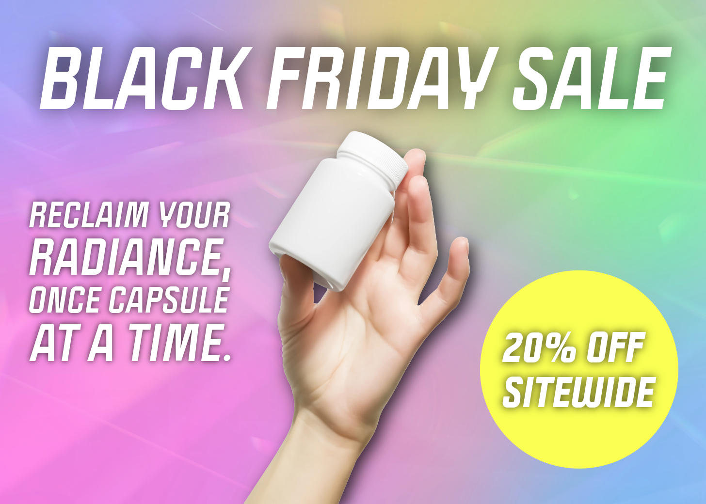 Colorful background with bold text reading "Black Friday Sale" and a hand holding a white capsule bottle in the center. Text on the left says "Reclaim your radiance, once capsule at a time" and on the right, a yellow circle displays "20% off sitewide."