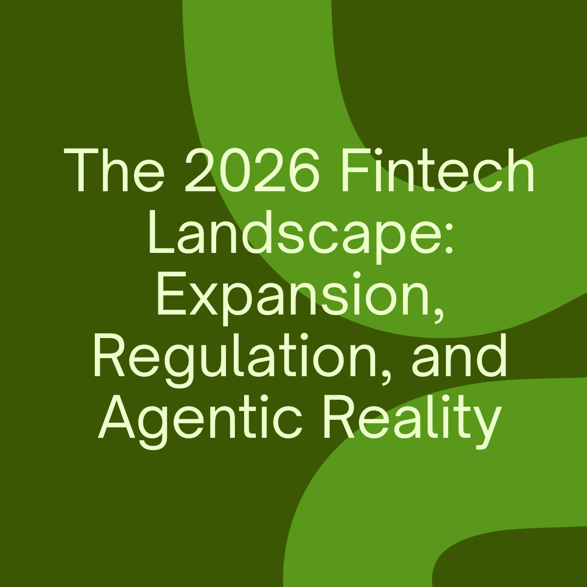 The 2026 Fintech Landscape: Expansion, Regulation, and Agentic Reality