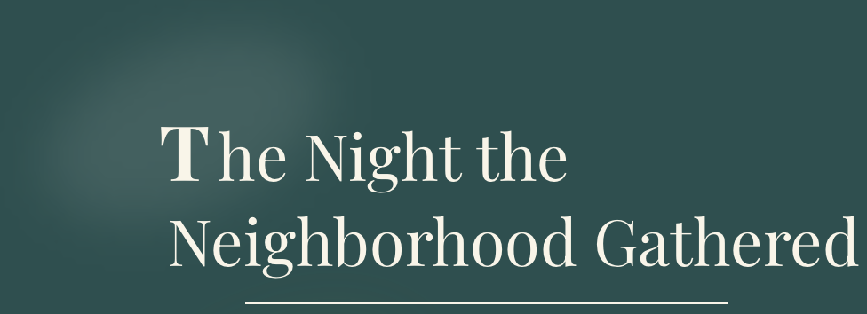 Text on a dark teal background that reads "The Night the Neighborhood Gathered".