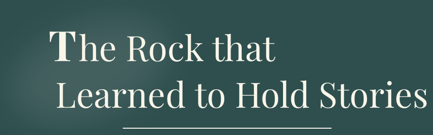 Text on a green background reads, 'The Rock that Learned to Hold Stories.'