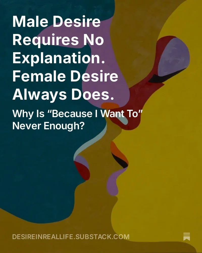Male Desire Requires No Explanation. Female Desire Always Does.