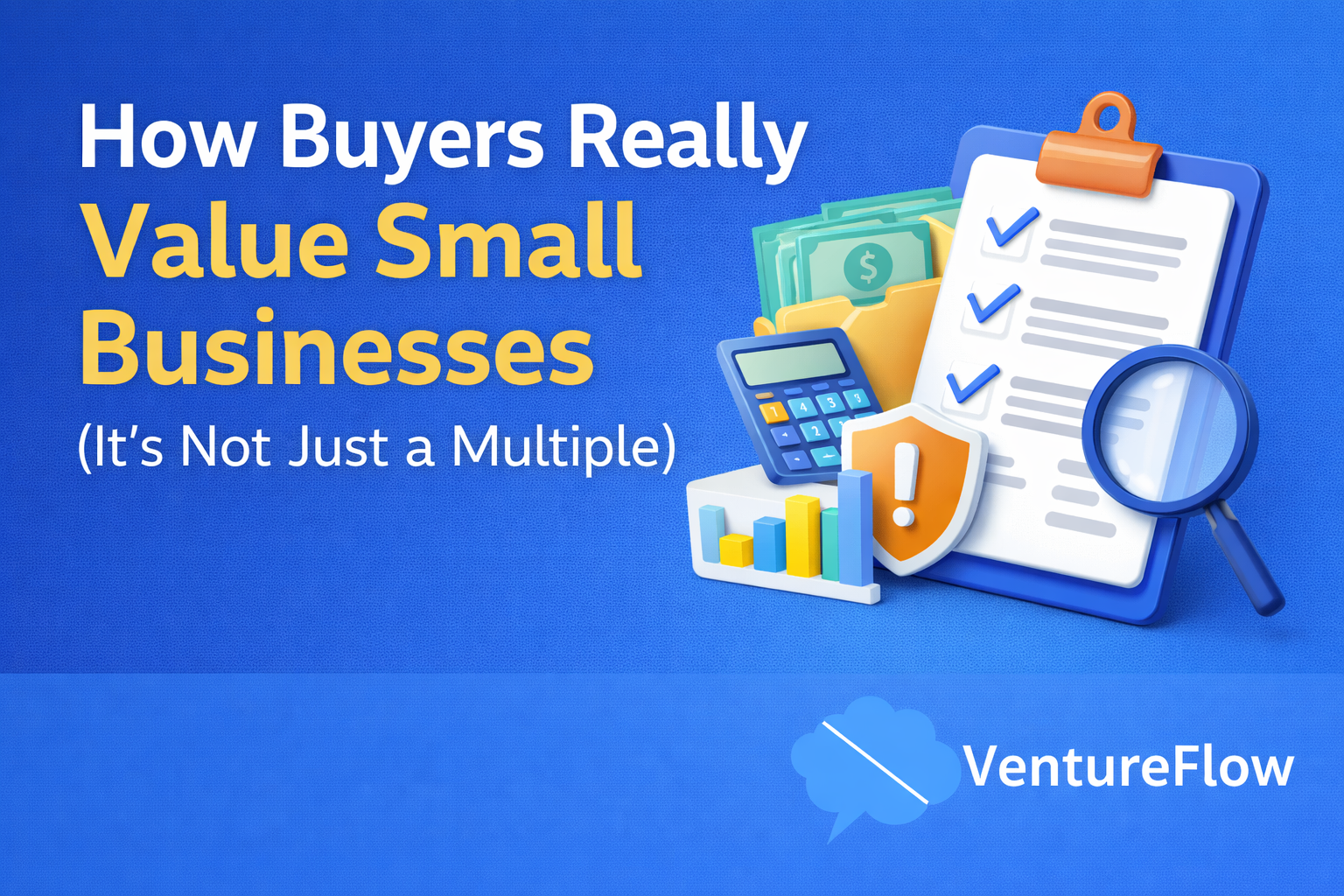 How Buyers Really Value Small Businesses (It’s Not Just a Multiple)