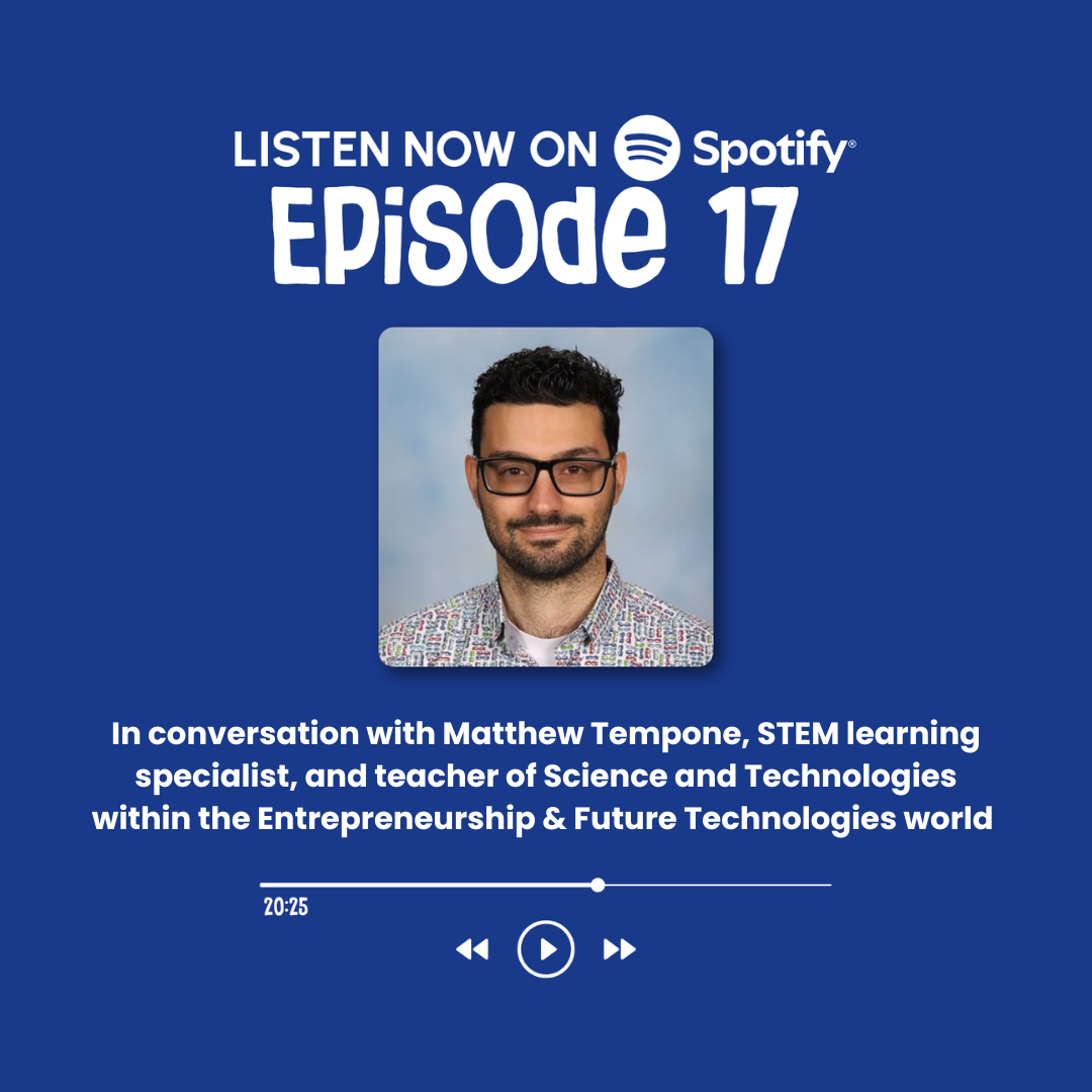 Episode 17: In conversation with Matthew Tempone, STEM learning specialist, and teacher of Science and Technologies within the Entrepreneurship &amp; Future Technologies world&nbsp;