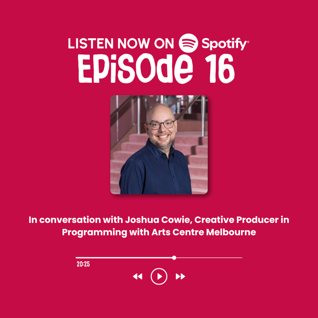 Episode 16: In conversation with Joshua Cowie, Creative Producer in Programming with Arts Centre Melbourne