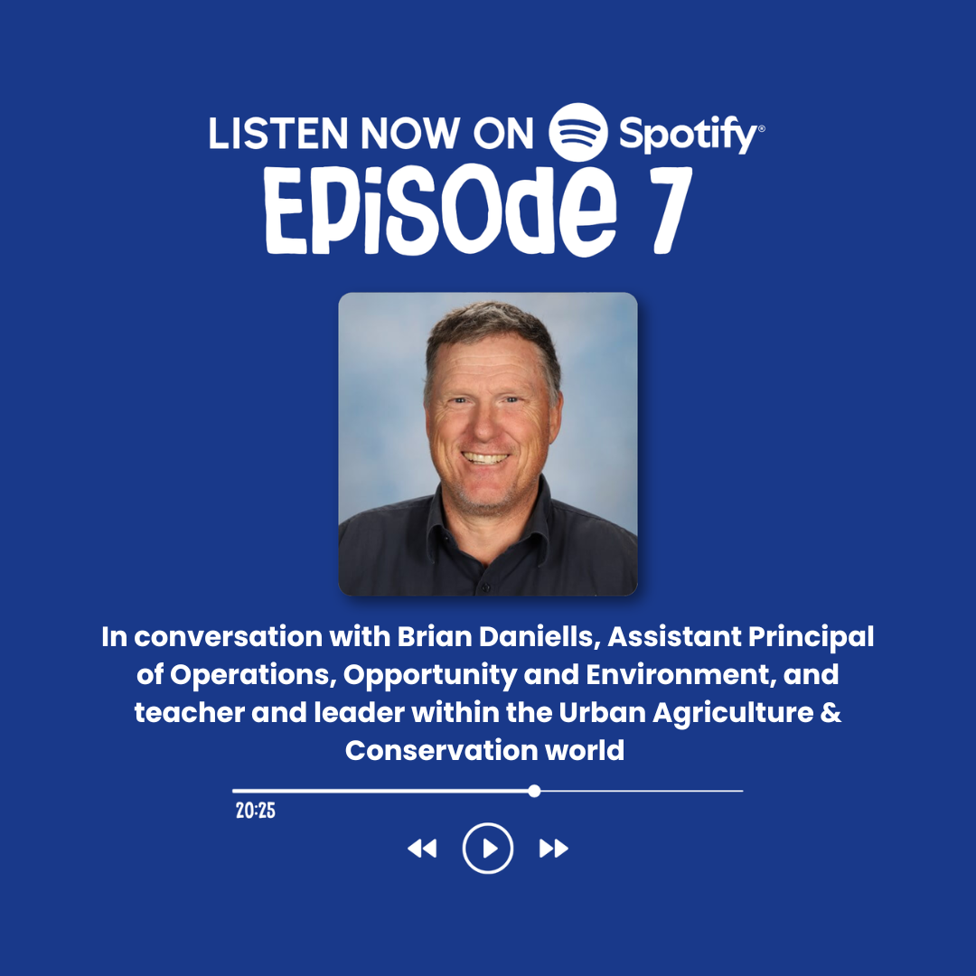Episode 7: In conversation with Brian Daniells, Assistant Principal of Operations, Opportunity and Environment, and teacher and leader within the Urban Agriculture &amp; Conservation world&nbsp;