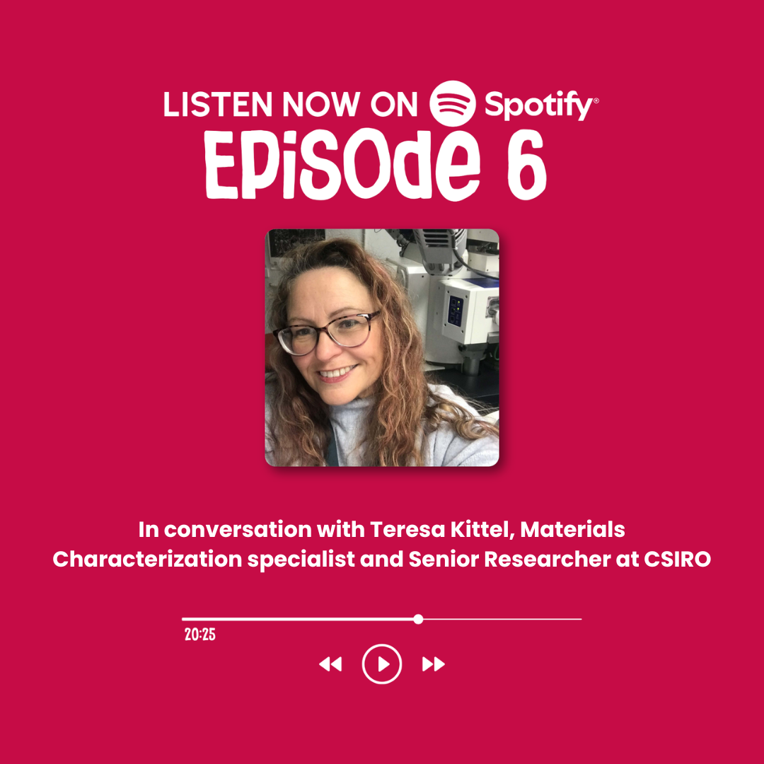 Episode 6: In conversation with Teresa Kittel, Materials Characterization specialist and Senior Researcher at CSIRO&nbsp;