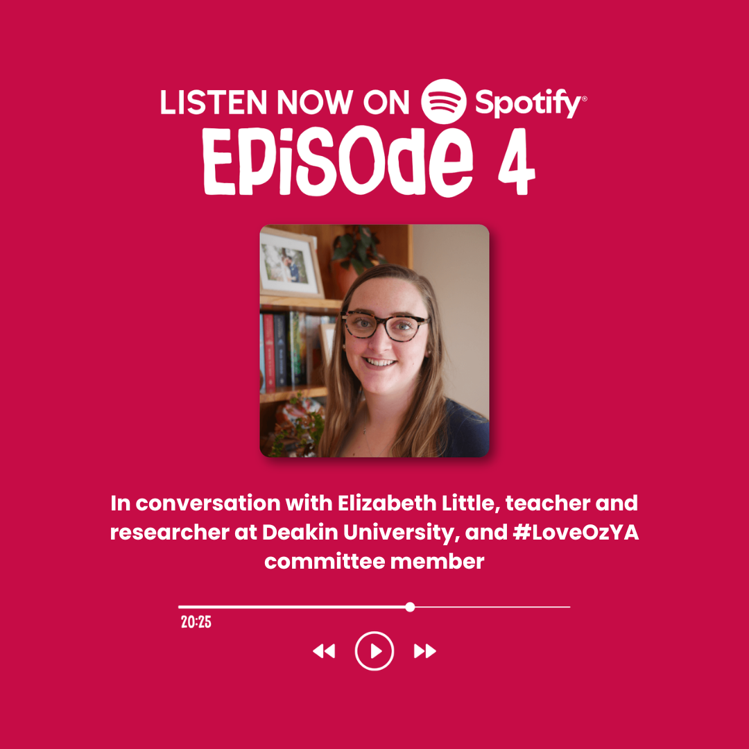 Episode 4: In conversation with Elizabeth Little, teacher and researcher at Deakin University, and #LoveOzYA committee member
