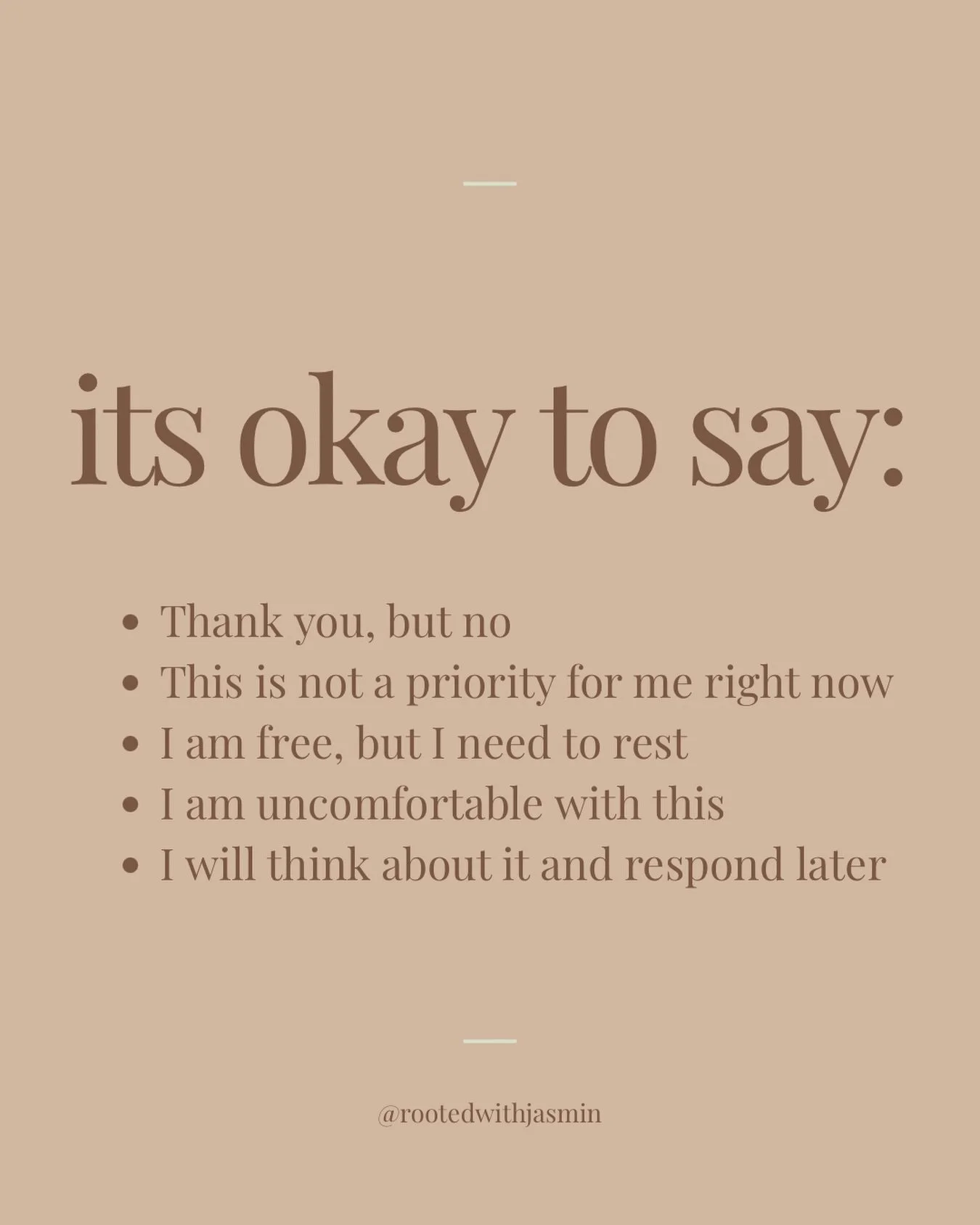 Upholding your boundaries by how comfortable you feel or what is a priority for you is absolutely okay. Never feel obligated to respond or do something immediately if your body is telling you otherwise. Stand strong in who you are and what you want. 