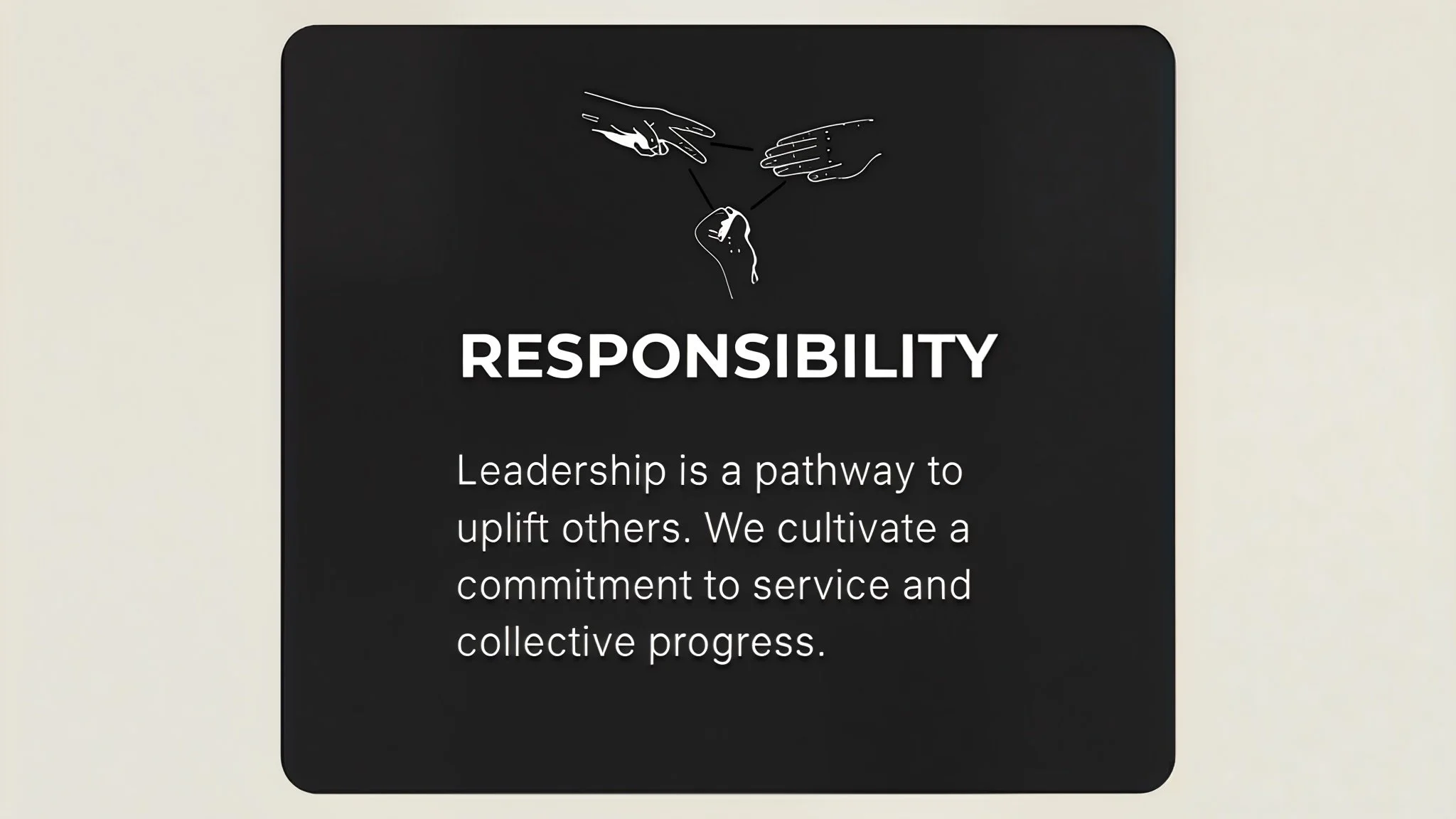 A black sign with white text and simple line illustrations of hands at the top. The sign reads: "RESPONSIBILITY. Leadership is a pathway to uplift others. We cultivate a commitment to service and collective progress."