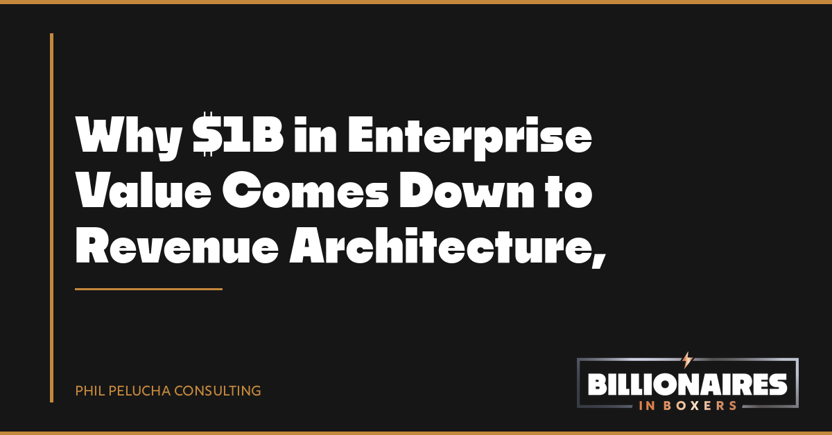 Why $1B in Enterprise Value Comes Down to Revenue Architecture, Not Revenue Tactics