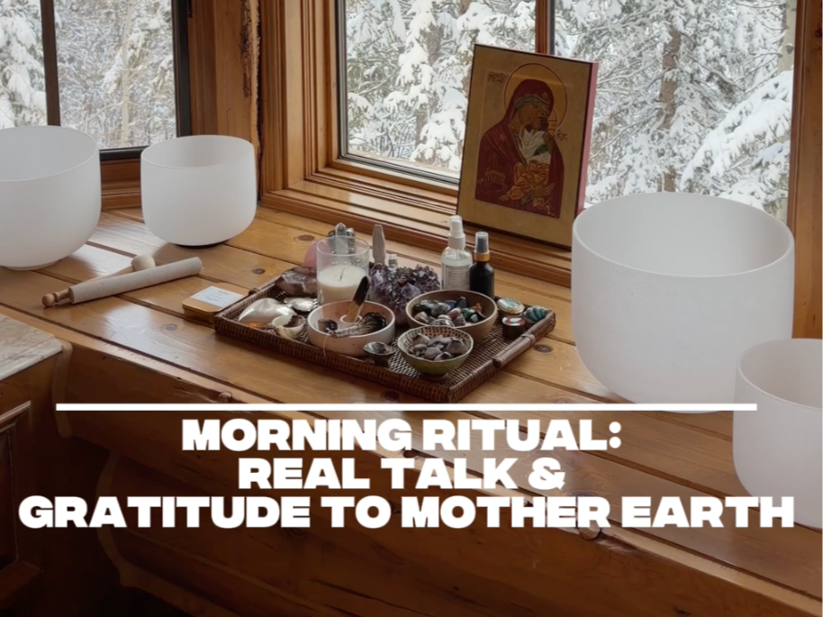 Morning Ritual: Real Talk &  Gratitude to Mother Earth