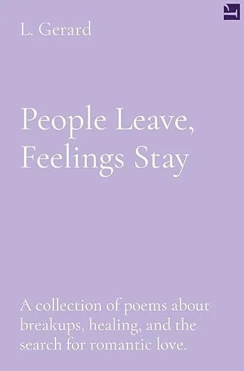 "People Leave, Feelings Stay" is a collection of poems about breakups, healing, and the search for romantic love. 